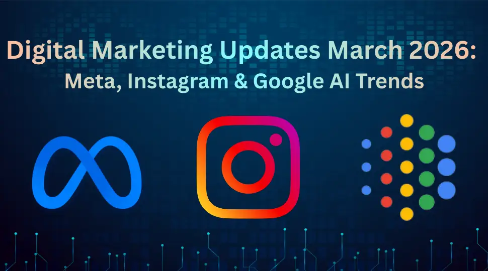 Digital Marketing Updates March 2026: Meta, Instagram & Google AI Trends